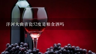 洋河大曲青瓷52度是粮食酒吗