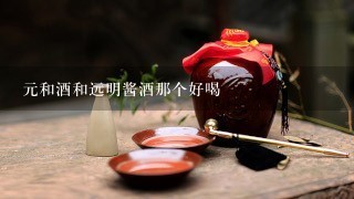 元和酒和远明酱酒那个好喝