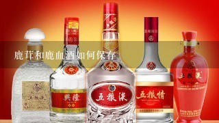 鹿茸和鹿血酒如何保存