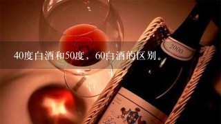 40度白酒和50度，60白酒的区别。