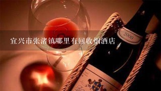 宜兴市张渚镇哪里有回收烟酒店