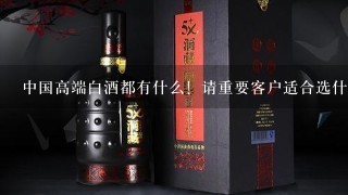 中国高端白酒都有什么！请重要客户适合选什么白酒