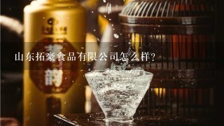 山东拓豪食品有限公司怎么样？