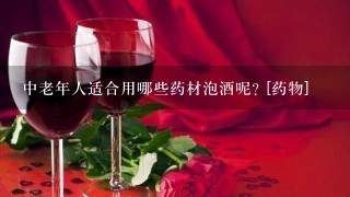 中老年人适合用哪些药材泡酒呢? [药物]