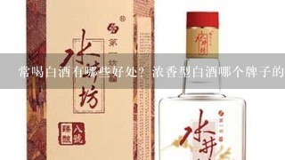 常喝白酒有哪些好处？浓香型白酒哪个牌子的好？