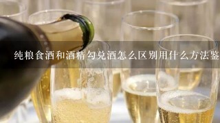 纯粮食酒和酒精勾兑酒怎么区别用什么方法鉴别？