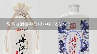 酱香白酒哪种好喝些呀?又便宜的