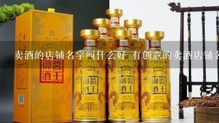 卖酒的店铺名字叫什么好 有创意的卖酒店铺名字