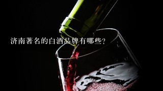 济南著名的白酒品牌有哪些?