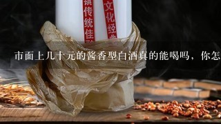 市面上几十元的酱香型白酒真的能喝吗，你怎么看？