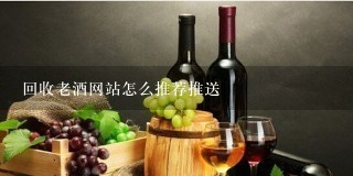 回收老酒网站怎么推荐推送