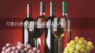 52度白酒放了18年还能送人吗