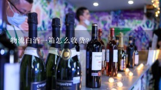 物流白酒一箱怎么收费？