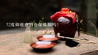 52度御鹿血酒有保质期吗?