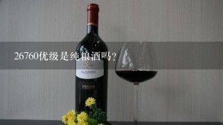 26760优级是纯粮酒吗?