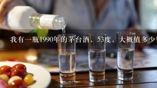 我有一瓶1990年的茅台酒，53度，大概值多少钱？