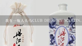 我有一瓶人头马CLUB DE REMY MARTIN,放了有二十年了