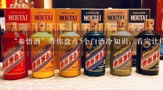 “参悟酒”带你盘点5个白酒冷知识，看完让你更懂酒