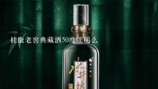 杜康老窖典藏酒50度能喝么