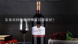 长春市回收烟酒哪家信誉最好？