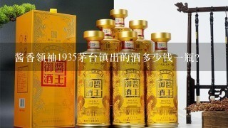 酱香领袖1935茅台镇出的酒多少钱一瓶？