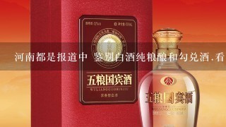 河南都是报道中 鉴别白酒纯粮酿和勾兑酒.看生产编号的方法是什么