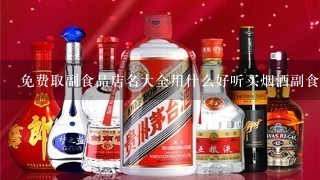 免费取副食品店名大全用什么好听买烟酒副食品日用百货