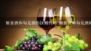 粮食酒和勾兑酒的区别代码 粮食酒和勾兑酒的区别代