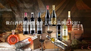 做白酒代理加盟选什么哪个品牌比较好？