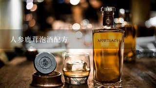 人参鹿茸泡酒配方