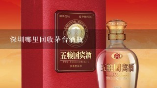 深圳哪里回收茅台酒瓶