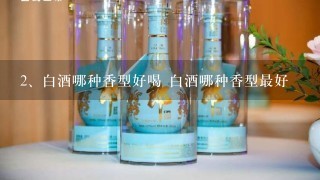 白酒哪种香型好喝 白酒哪种香型最好