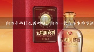 白酒有些什么香型呢，白酒一共有多少香型酒