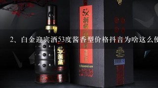 白金迎宾酒53度酱香型价格抖音为啥这么便宜