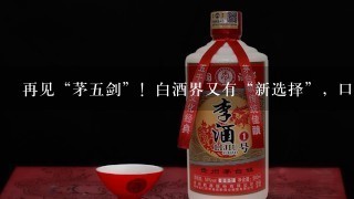 再见“茅五剑”！白酒界又有“新选择”，口感醇厚，