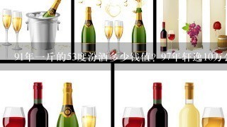 91年一斤的53度汾酒多少钱值? 97年轩逸10万公里值多少钱?