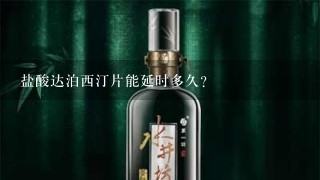 盐酸达泊西汀片能延时多久？