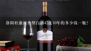 洛阳杜康浓香型白酒42度10年的多少钱一瓶？