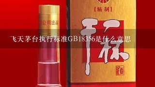 飞天茅台执行标准GB18356是什么意思