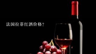 法国拉菲红酒价格？