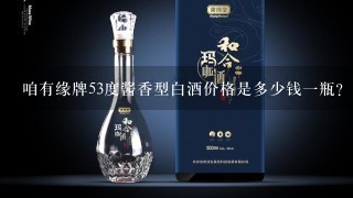 咱有缘牌53度酱香型白酒价格是多少钱一瓶？