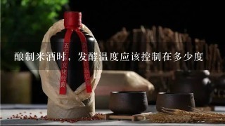 酿制米酒时，发酵温度应该控制在多少度