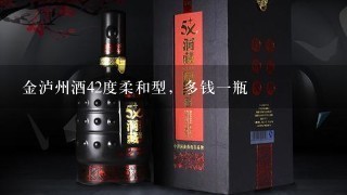 金泸州酒42度柔和型，多钱一瓶