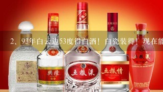 93年白云边53度得白酒！白瓷装得！现在能值多少钱？