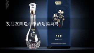 发朋友圈送杜康酒是骗局吗