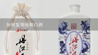 如何鉴别纯粮白酒