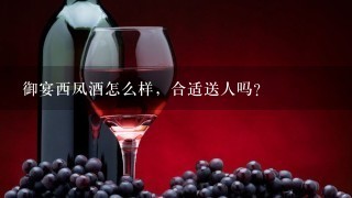 御宴西凤酒怎么样，合适送人吗？