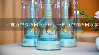 52度五粮液酒回收价格，一瓶五粮液酒回收多少