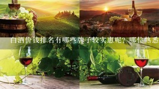 白酒价钱排名有哪些牌子较实惠呢？哪位熟悉？