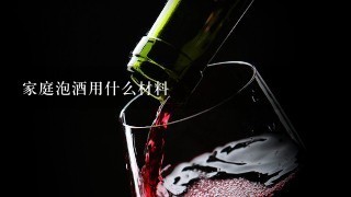 家庭泡酒用什么材料